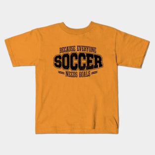 Soccer: Because Everyone Needs Goals Kids T-Shirt